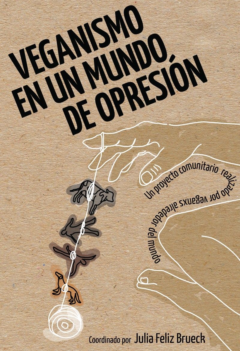 Veganismo en un mundo de opresión : Un proyecto comunitario por veganxs alrededor del mundo