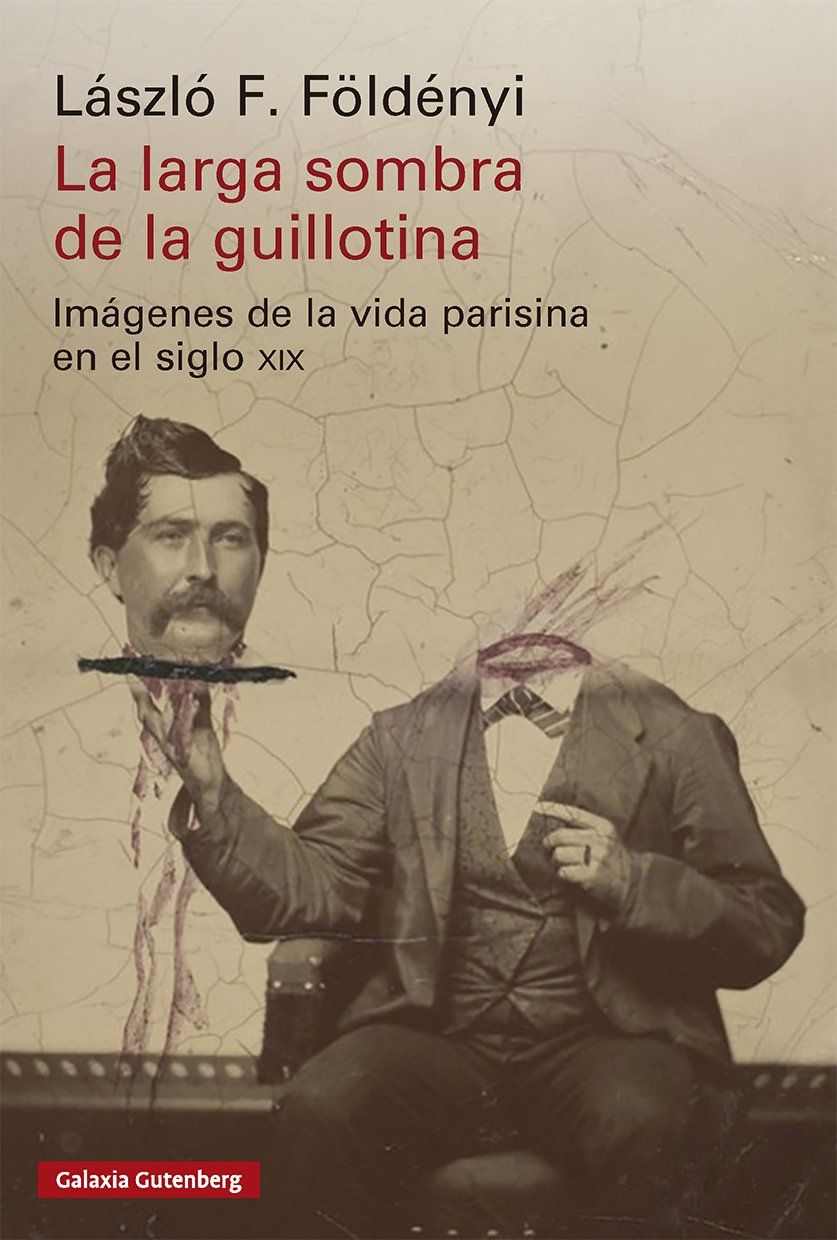 La larga sombra de la guillotina : Imágenes de la vida parisina en el siglo XIX