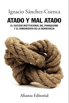 ATADO Y MAL ATADO. EL SUICIDIO DE LAS CORTES FRANQUISTAS Y LA TRANSICION : EL SUICIDIO DE LAS CORTES FRANQUISTAS Y LA TRANSICIÓN