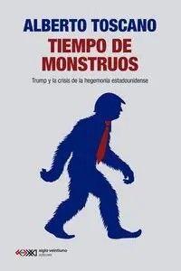 TIEMPO DE MONSTRUOS : TRUMP Y LA CRISIS DE LA HEGEMONÍA ESTADOUNIDENSE
