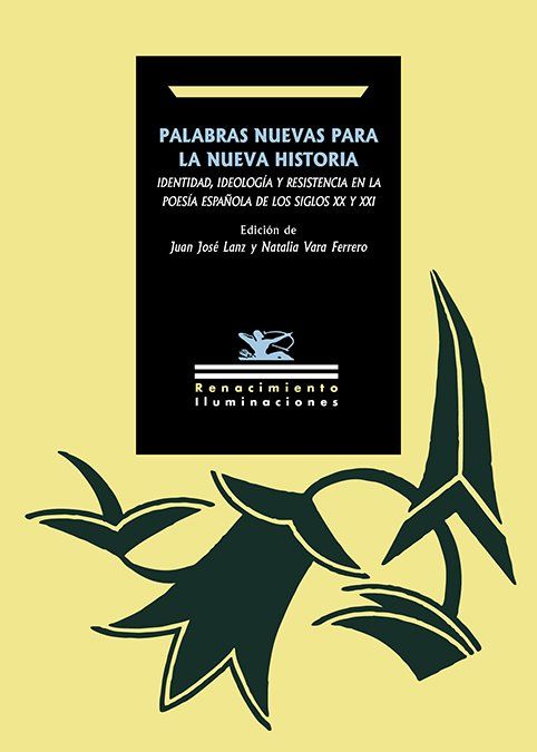 Palabras nuevas para la nueva historia : Identidad, ideología y resistencia en la poesía española de los siglos XX y XXI