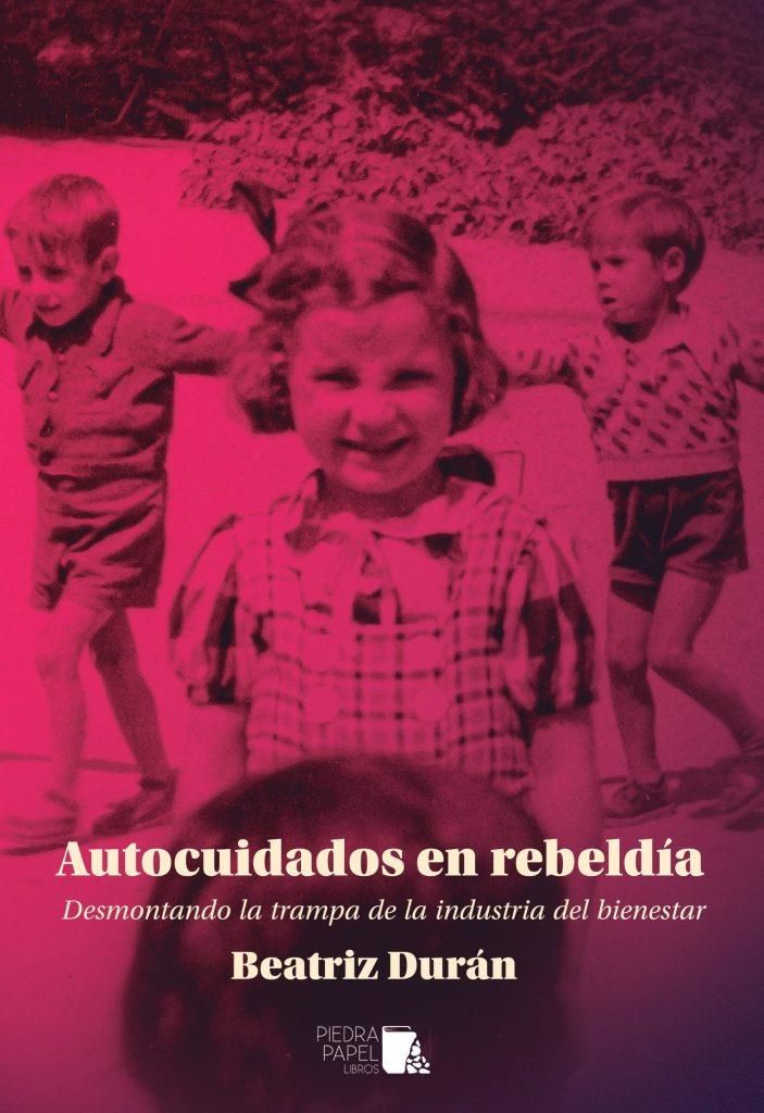 Autocuidados en rebeldía : Desmontando la trampa de la industria del bienestar